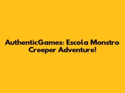 AuthenticGames: Escola Monstro Creeper Adventure!