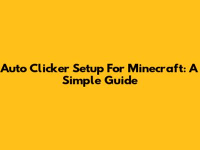 Auto Clicker Setup For Minecraft: A Simple Guide