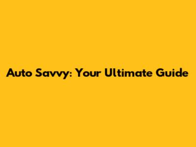 Auto Savvy: Your Ultimate Guide
