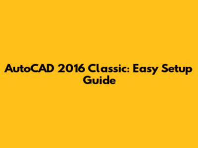 AutoCAD 2016 Classic: Easy Setup Guide