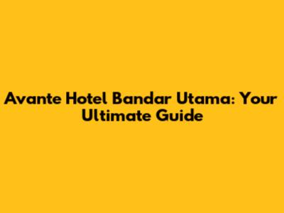 Avante Hotel Bandar Utama: Your Ultimate Guide