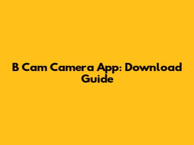 B Cam Camera App: Download Guide