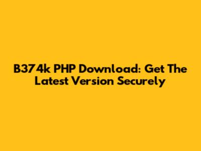 B374k PHP Download: Get The Latest Version Securely
