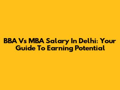 BBA Vs MBA Salary In Delhi: Your Guide To Earning Potential