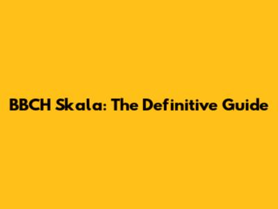 BBCH Skala: The Definitive Guide