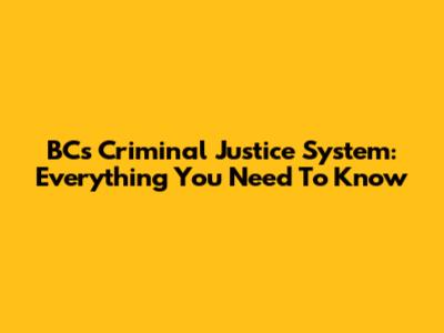 BC's Criminal Justice System: Everything You Need To Know