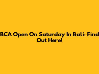 BCA Open On Saturday In Bali: Find Out Here!