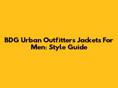 BDG Urban Outfitters Jackets For Men: Style Guide