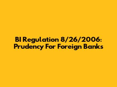 BI Regulation 8/26/2006: Prudency For Foreign Banks