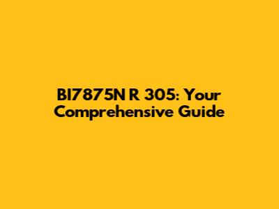 BI7875N R 305: Your Comprehensive Guide
