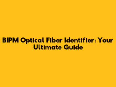 BIPM Optical Fiber Identifier: Your Ultimate Guide