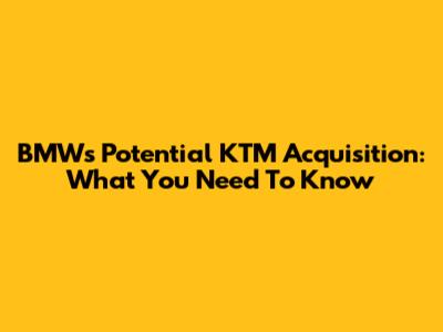 BMW's Potential KTM Acquisition: What You Need To Know