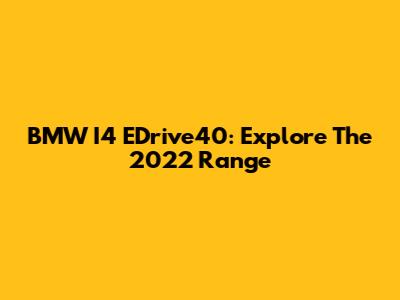 BMW I4 EDrive40: Explore The 2022 Range