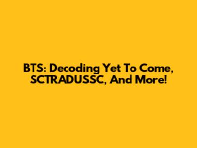 BTS: Decoding 'Yet To Come,' SCTRADUSSC, And More!