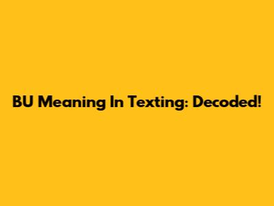 BU Meaning In Texting: Decoded!