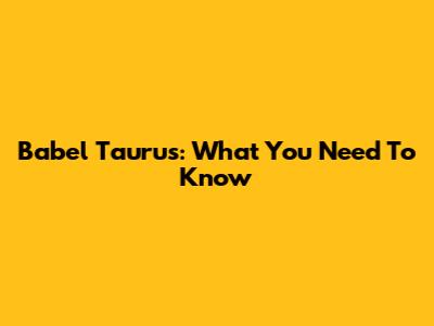 Babel Taurus: What You Need To Know