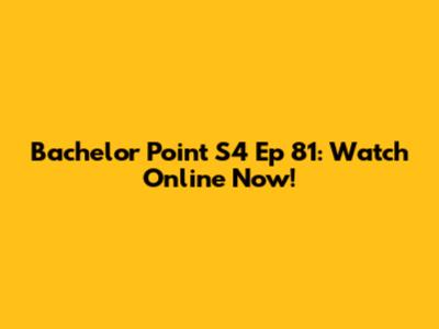Bachelor Point S4 Ep 81: Watch Online Now!