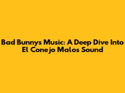 Bad Bunny's Music: A Deep Dive Into El Conejo Malo's Sound