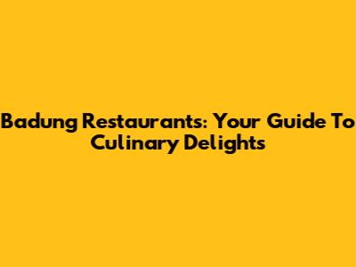 Badung Restaurants: Your Guide To Culinary Delights