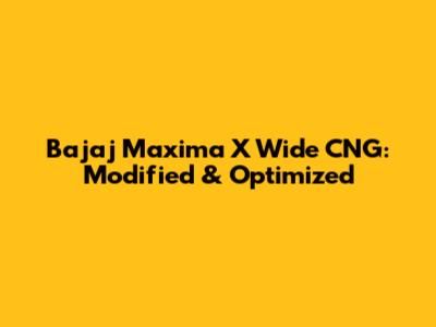 Bajaj Maxima X Wide CNG: Modified & Optimized