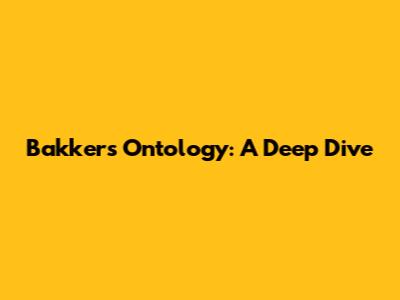 Bakker's Ontology: A Deep Dive