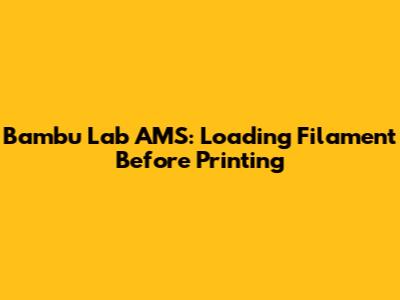 Bambu Lab AMS: Loading Filament Before Printing