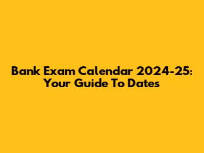 Bank Exam Calendar 2024-25: Your Guide To Dates