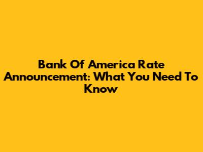 Bank Of America Rate Announcement: What You Need To Know
