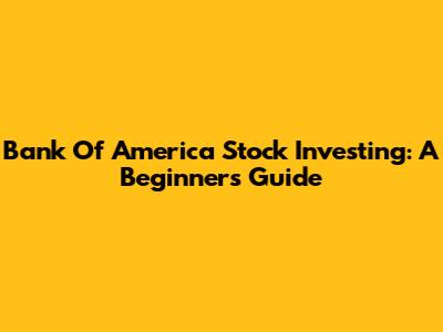 Bank Of America Stock Investing: A Beginner's Guide