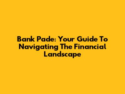 Bank Pade: Your Guide To Navigating The Financial Landscape