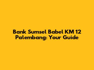 Bank Sumsel Babel KM 12 Palembang: Your Guide