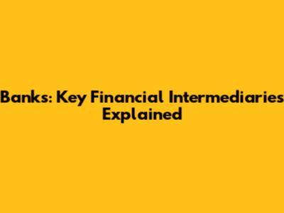 Banks: Key Financial Intermediaries Explained