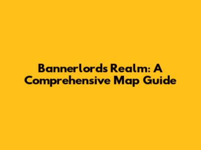 Bannerlord's Realm: A Comprehensive Map Guide