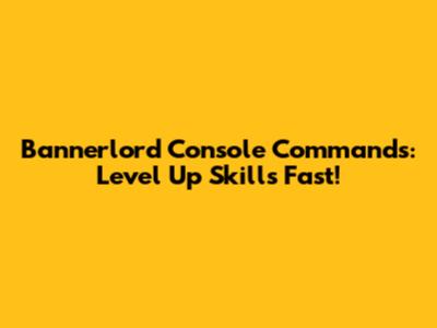 Bannerlord Console Commands: Level Up Skills Fast!