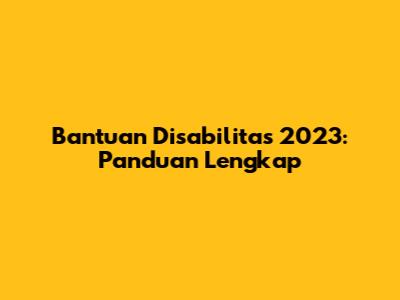 Bantuan Disabilitas 2023: Panduan Lengkap