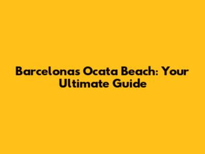 Barcelona's Ocata Beach: Your Ultimate Guide
