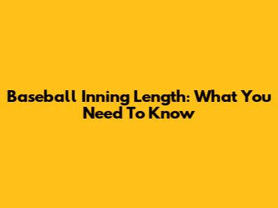 Baseball Inning Length: What You Need To Know