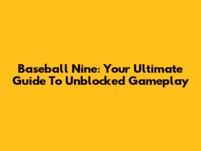 Baseball Nine: Your Ultimate Guide To Unblocked Gameplay