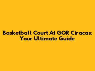 Basketball Court At GOR Ciracas: Your Ultimate Guide