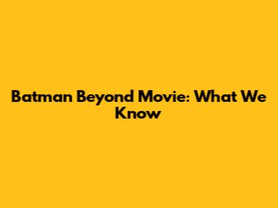Batman Beyond Movie: What We Know