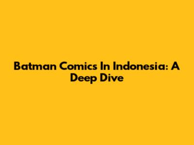 Batman Comics In Indonesia: A Deep Dive