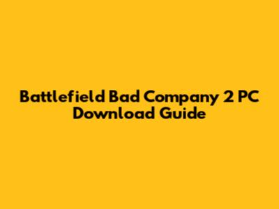 Battlefield Bad Company 2 PC Download Guide