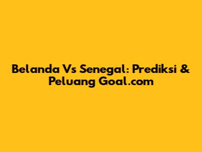 Belanda Vs Senegal: Prediksi & Peluang Goal.com