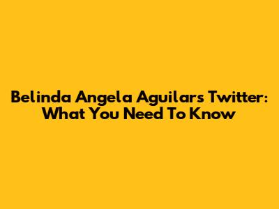 Belinda Angela Aguilar's Twitter: What You Need To Know