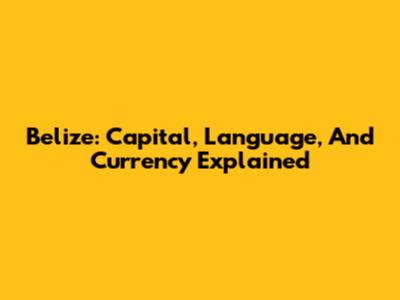 Belize: Capital, Language, And Currency Explained