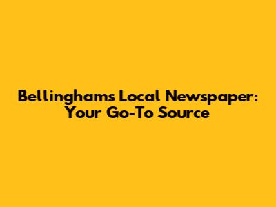 Bellingham's Local Newspaper: Your Go-To Source