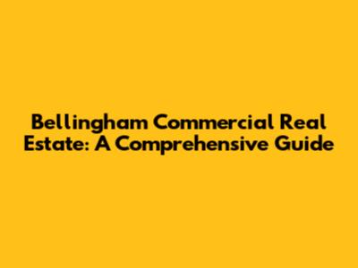 Bellingham Commercial Real Estate: A Comprehensive Guide
