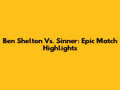 Ben Shelton Vs. Sinner: Epic Match Highlights