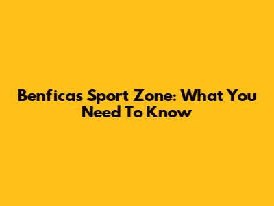 Benfica's Sport Zone: What You Need To Know