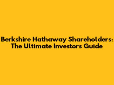 Berkshire Hathaway Shareholders: The Ultimate Investor's Guide